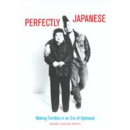 Perfectly Japanese : Making Families in an Era of Upheaval