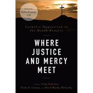 Where Justice and Mercy Meet: Catholic Opposition to the Death Penalty