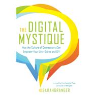 The Digital Mystique How the Culture of Connectivity Can Empower Your Life?Online and Off