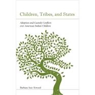 Children, Tribes, And States : Adoption And Custody Conflicts Over American Indian Children