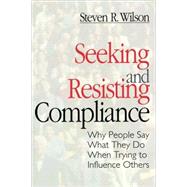 Seeking and Resisting Compliance : Why People Say What They Do When Trying to Influence Others