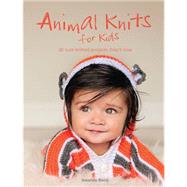 Animal Knits for Kids: 30 Cute Knitted Projects They'll Love