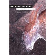 Wayward Shamans : The Prehistory of an Idea