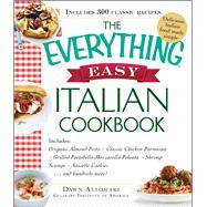 The Everything Easy Italian Cookbook: Includes Oregano-almond Pesto, Classic Chicken Parmesan, Grilled Portobello Mozzarella Polenta, Shrimp Scampi, Anisette Co