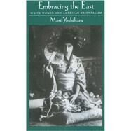 Embracing the East : White Women and American Orientalism