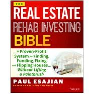 The Rehab Investor's Bible A Proven System for Finding, Funding, Fixing, and Flipping Houses - Without Lifting a Paintbrush