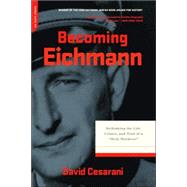Becoming Eichmann: Rethinking the Life, Crimes, and Trial of a 'Desk Murderer'
