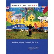 Works of Heart : Building Village Through the Arts