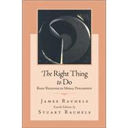 The Right Thing To Do: Basic Readings in Moral Philosophy
