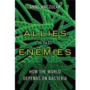 Allies and Enemies : How the World Depends on Bacteria