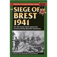 The Siege Of Brest 1941: The Red Army's Stand Against The Germans During Operation Barbarossa