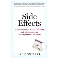 Side Effects : A Prosecutor, a Whistleblower, and a Bestselling Antidepressant on Trial