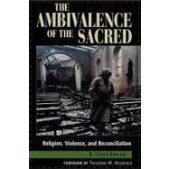 The Ambivalence of the Sacred: Religion, Violence, and Reconciliation