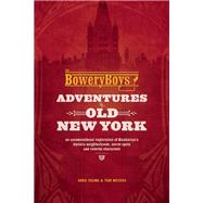 The Bowery Boys: Adventures in Old New York An 