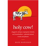 Holy Cow!: Doggerel, Catnaps, Scapegoats, Foxtrots, and Horse Feathers--on the Origin of Specifically Animal Words and Phrases