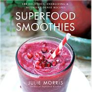 Superfood Smoothies 100 Delicious, Energizing & Nutrient-dense Recipes