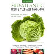 Mid-Atlantic Fruit & Vegetable Gardening: Plant, Grow, and Harvest the Best Edibles: Delaware, Maryland, New Jersey, Pennsylvania, Virginia, Washington, D.C., &