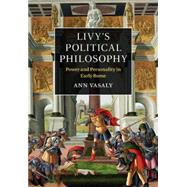Livy's Political Philosophy: Power and Personality in Early Rome