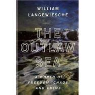 The Outlaw Sea; A World of Freedom, Chaos, and Crime