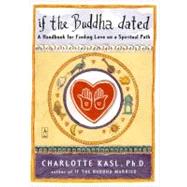 If the Buddha Dated : A Handbook for Finding Love on a Spiritual Path