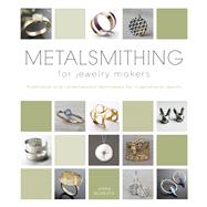 Metalsmithing for Jewelry Makers: Traditional and Contemporary Techniques for Inspirational Results