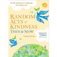 Random Acts of Kindness Then and Now : The 20th Anniversary of a Simple Idea That Changes Lives