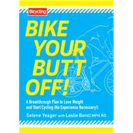 Bike Your Butt Off! A Breakthrough Plan to Lose Weight and Start Cycling (No Experience Necessary!)