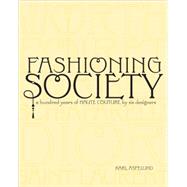 Fashioning Society : A Hundred Years of Haute Couture by Six Designers
