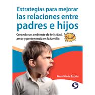 Estrategias Para Mejorar Las Relaciones Entre Padres E Hijos / Strategies To Improve Relationships Between Parents And Children: Creando Un Ambiente De Felicida