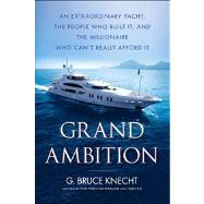 Grand Ambition; An Extraordinary Yacht, the People Who Built It, a
