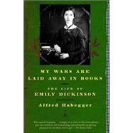 My Wars Are Laid Away in Books : The Life of Emily Dickinson