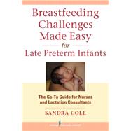 Breastfeeding Challenges Made Easy for Late Preterm Infants: The Go-to Guide for Nurses and Lactation Consultants