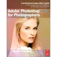 Adobe Photoshop CS6 for Photographers: A professional image editor's guide to the creative use of Photoshop for the Macintosh and PC