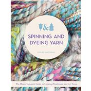 Spinning and Dyeing Yarn: The Home Spinners Guide to Creating Traditional and Art Yarns