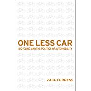 One Less Car : Bicycling And The Politics Of Automobility