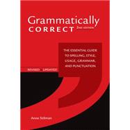Grammatically Correct : The Essential Guide To Spelling, Style, Usage, Grammar, And Punctuation