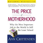 The Price of Motherhood Why the Most Important Job in the World is Still the Least Valued