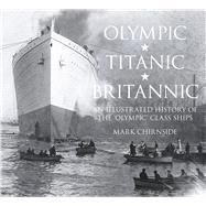 Olympic, Titanic, Britannic: An Illustrated History of the Olympic Class Ships