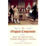 The Original Compromise What the Constitution's Framers Were Really Thinking