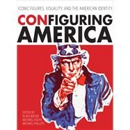 Configuring America : Iconic Figures, Visuality, And The American Identity