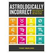 Astrologically Incorrect: Unlock the Secrets of the Signs to Get What You Want, When You Want