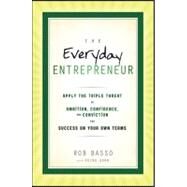 Everyday Entrepreneur : Apply the Tripple Threat of Ambition, Confidence, and Conviction for Success on Your Own Terms