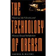 The Technology of Orgasm: Hysteria, the Vibrator, and Women's Sexual Satisfaction
