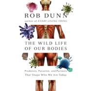 The Wild Life Of Our Bodies: Predators, Parasites, And Partners That Shape Who We Are Today