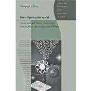 Reconfiguring the World : Nature, God, and Human Understanding from the Middle Ages to Early-Modern Europe