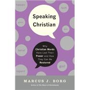 Speaking Christian : Why Christian Words Have Lost Their Meaning and Power - And How They Can Be Restored