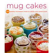 Mug Cakes 100 Speedy Microwave Treats to Satisfy Your Sweet Tooth