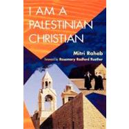 I Am a Palestinian Christian : God and Politics in the Holy Land - a Personal Testimony