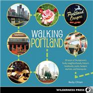 Walking Portland : 30 Tours of Stumptown's Funky Neighborhoods, Historic Landmarks, Park Trails, Farmers Markets, and Brewpubs