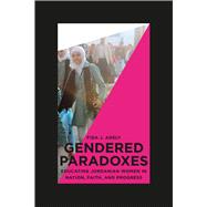 Gendered Paradoxes : Educating Jordanian Women in Nation, Faith, and Progress